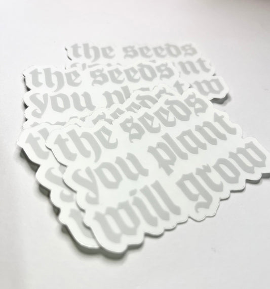 The Seeds You Plant + Clear Sticker