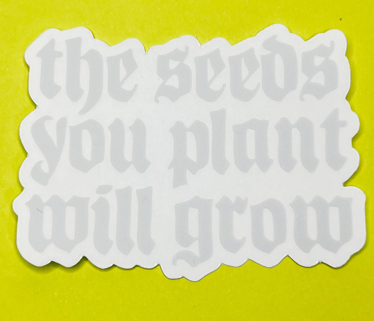 The Seeds You Plant Clear Sticker